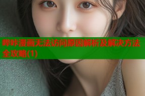 哔咔漫画无法访问原因解析及解决方法全攻略(1)