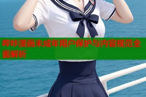 哔咔漫画未成年用户保护与内容规范全面解析