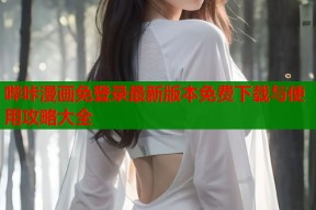 哔咔漫画免登录最新版本免费下载与使用攻略大全