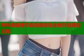 哔咔漫画慢节奏阅读体验全新开启精彩无限