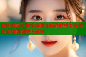 哔咔漫画下载全攻略详解最新版本安装与离线阅读技巧分享