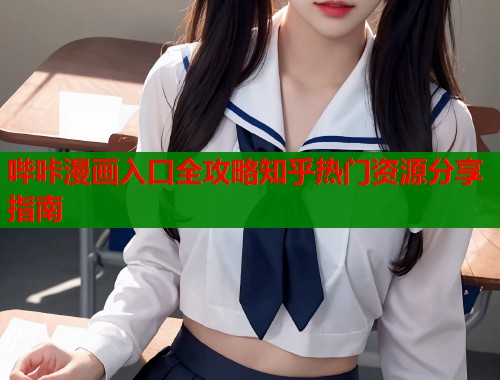 哔咔漫画入口全攻略知乎热门资源分享指南  第1张