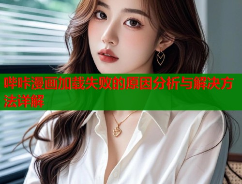 哔咔漫画加载失败的原因分析与解决方法详解  第1张