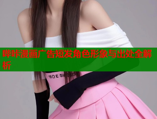 哔咔漫画广告短发角色形象与出处全解析  第1张