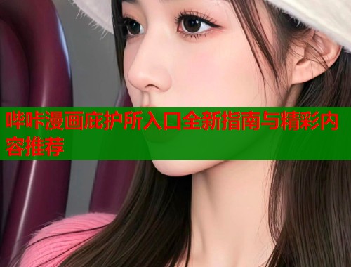 哔咔漫画庇护所入口全新指南与精彩内容推荐  第1张