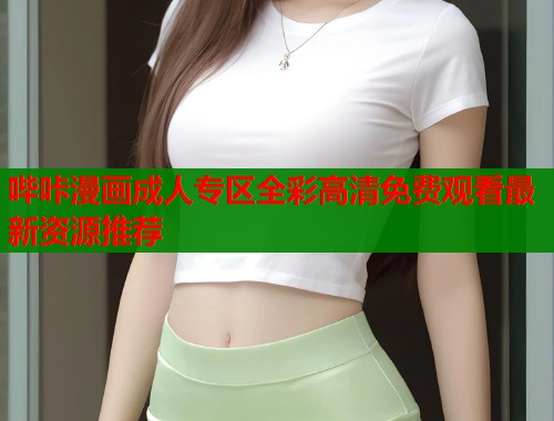 哔咔漫画成人专区全彩高清免费观看最新资源推荐  第1张