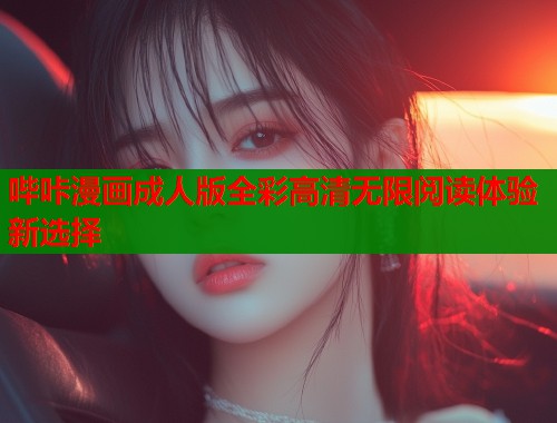 哔咔漫画成人版全彩高清无限阅读体验新选择  第1张