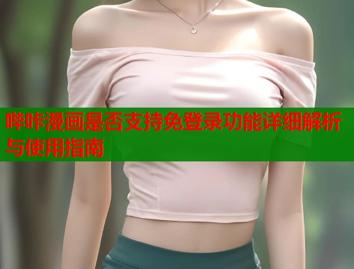 哔咔漫画是否支持免登录功能详细解析与使用指南  第1张