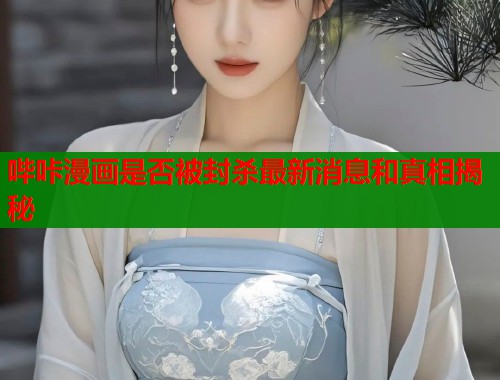 哔咔漫画是否被封杀最新消息和真相揭秘  第1张