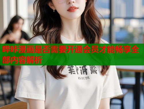 哔咔漫画是否需要开通会员才能畅享全部内容解析  第1张