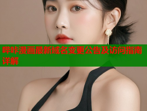哔咔漫画最新域名变更公告及访问指南详解  第1张