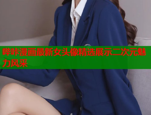 哔咔漫画最新女头像精选展示二次元魅力风采  第1张
