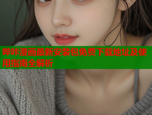 哔咔漫画最新安装包免费下载地址及使用指南全解析  第1张