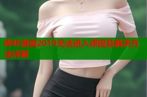 哔咔漫画2019无法进入原因及解决方法详解