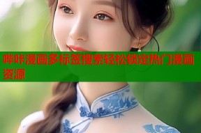 哔咔漫画多标签搜索轻松锁定热门漫画资源