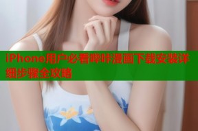 iPhone用户必看哔咔漫画下载安装详细步骤全攻略