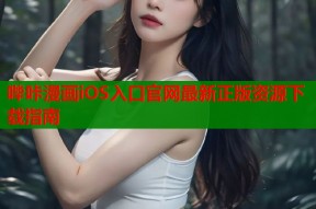 哔咔漫画iOS入口官网最新正版资源下载指南