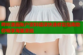 哔咔漫画账户资料错误快速修复指南助你畅享海量漫画