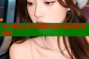 iOS设备上哔咔漫画的安装与使用详细指南