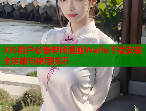 iOS用户必看哔咔漫画Waifu下载安装全攻略与使用技巧  第2张