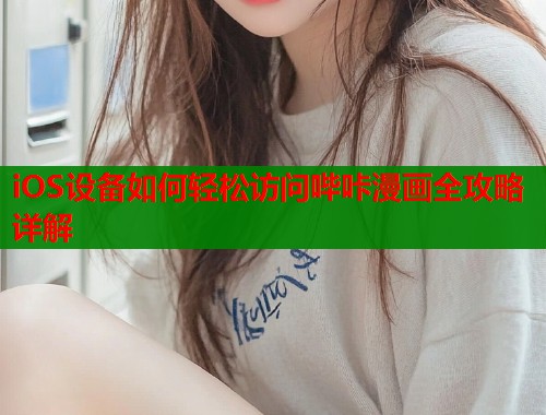 iOS设备如何轻松访问哔咔漫画全攻略详解  第1张