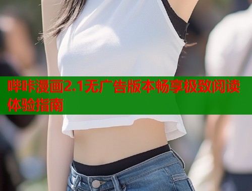 哔咔漫画2.1无广告版本畅享极致阅读体验指南  第1张