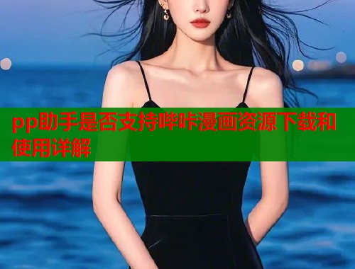 pp助手是否支持哔咔漫画资源下载和使用详解  第1张